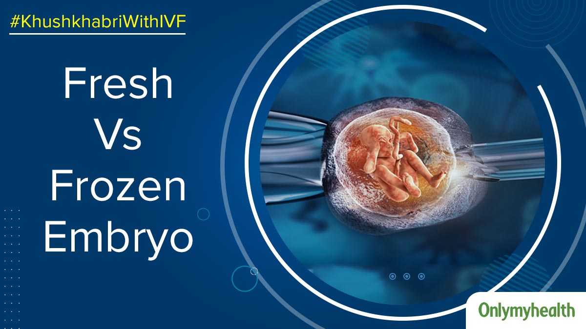 KhushKhabriWithIVF: Fresh Vs Frozen Embryo Transfer, Which Is Better?